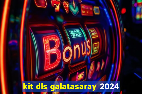 kit dls galatasaray 2024